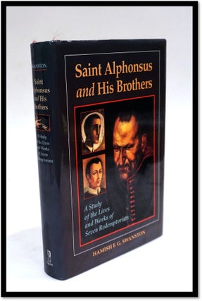 Saint Alphonsus and His Brothers: A Study of the Lives and Works of Seven Redemptorists. Hamish F. G. Swanston.