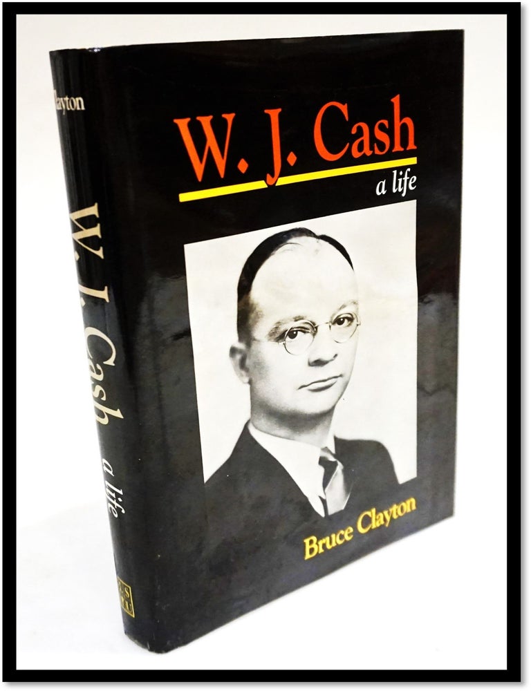 Item #16489 W.J. Cash: a Life (Southern Biography Series). Bruce Clayton.
