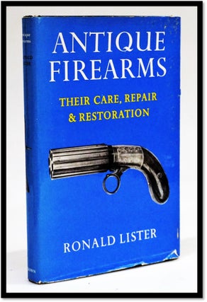 Item #16494 Antique Firearms: Their Care, Repair and Restoration. Ronald Lister