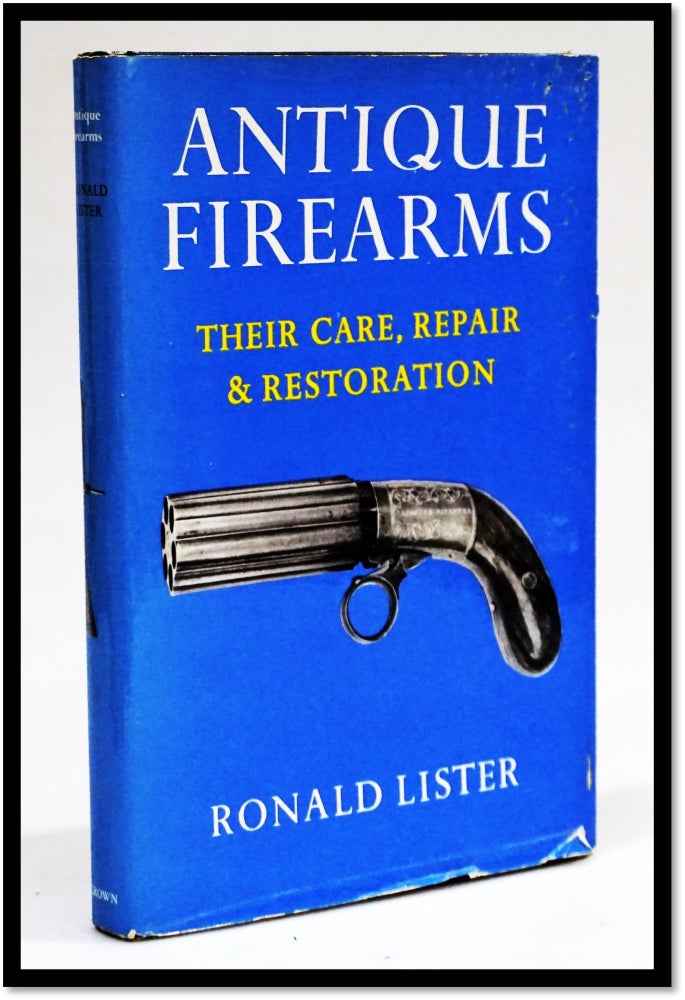 Item #16494 Antique Firearms: Their Care, Repair and Restoration. Ronald Lister.