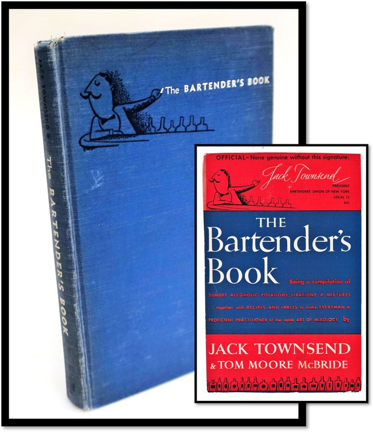 Item #16535 The Bartender's Book: Being a History of Sundry Alcoholic Potations, Libations, and Mixtures together with recipes and tables to make everyman a proficient practitioner of the noble art of mixology. Jack Townsend, Tom Moore McBride.