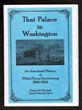 Item #16603 That Palace in Washington: An Anecdotal History of White House Entertaining 1800-1850