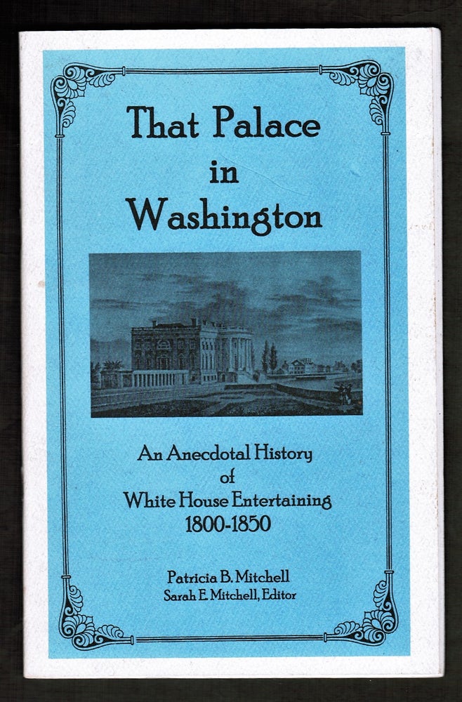 Item #16603 That Palace in Washington: An Anecdotal History of White House Entertaining 1800-1850