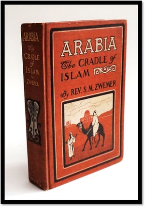 Arabia: the Cradle of Islam. Studies in the Geography, People and Politics of the Peninsula with an Account of Islam and Mission-work