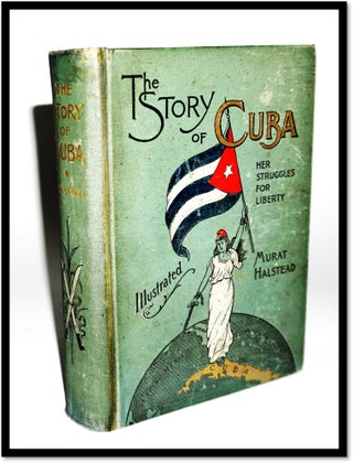 Item #16666 The Story of Cuba Her Struggles for Liberty... The Cause, Crisis and Destiny of the...