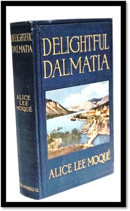 Item #16675 Delightful Dalmatia [Pre-World War I - Adriatic Sea - Today's Croatia]. Alice Lee Moque