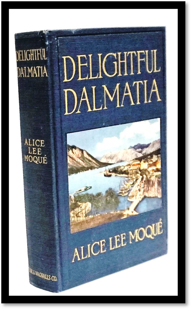 Item #16675 Delightful Dalmatia [Pre-World War I - Adriatic Sea - Today's Croatia]. Alice Lee Moque.