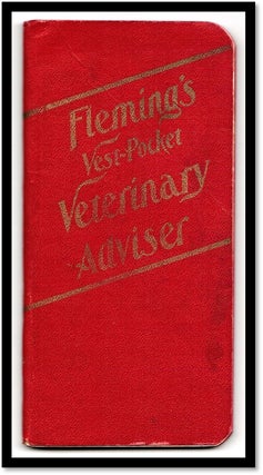 Fleming's Vest-pocket Veterinary Adviser. Veterinary Science, as It Applies to the More Prevalent Ailments of Horses and Cattle, Condensed, Simplified and Made Practical for the Farmer and Stockman