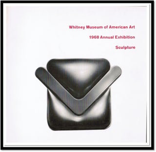 Whitney Museum of American Art: 1968 Annual Exhibition: Sculpture December 17, 1968-February 9, 1969