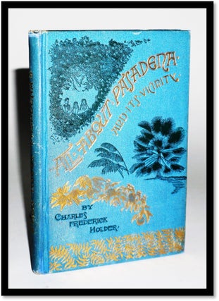 Item #16729 All About Pasadena and Its Vicinity: Its Climate, Missions, Trails and Canons,...