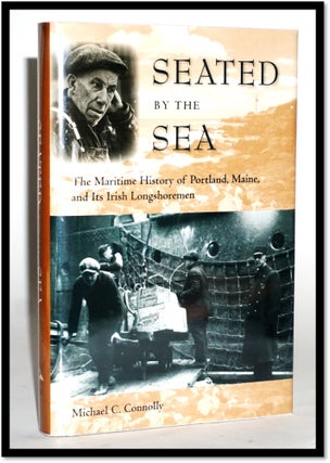 Item #16788 Seated by the Sea: The Maritime History of Portland, Maine, and Its Irish...