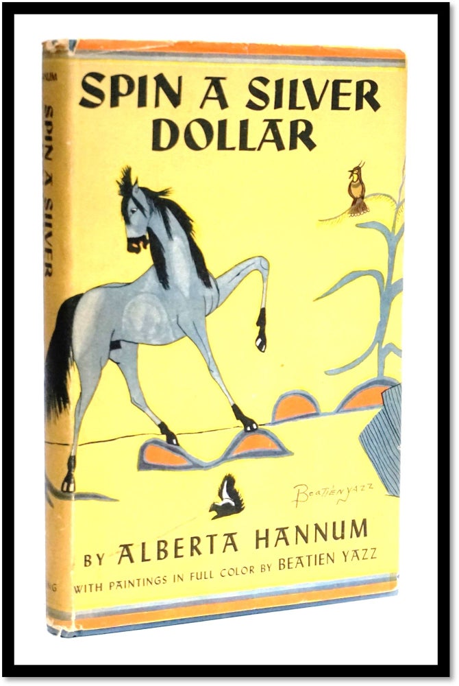Item #16909 Spin a Silver Dollar: The Story of a Desert Trading-Post [Navaho Artist Little No-Shirt]. Alberta Hannum.