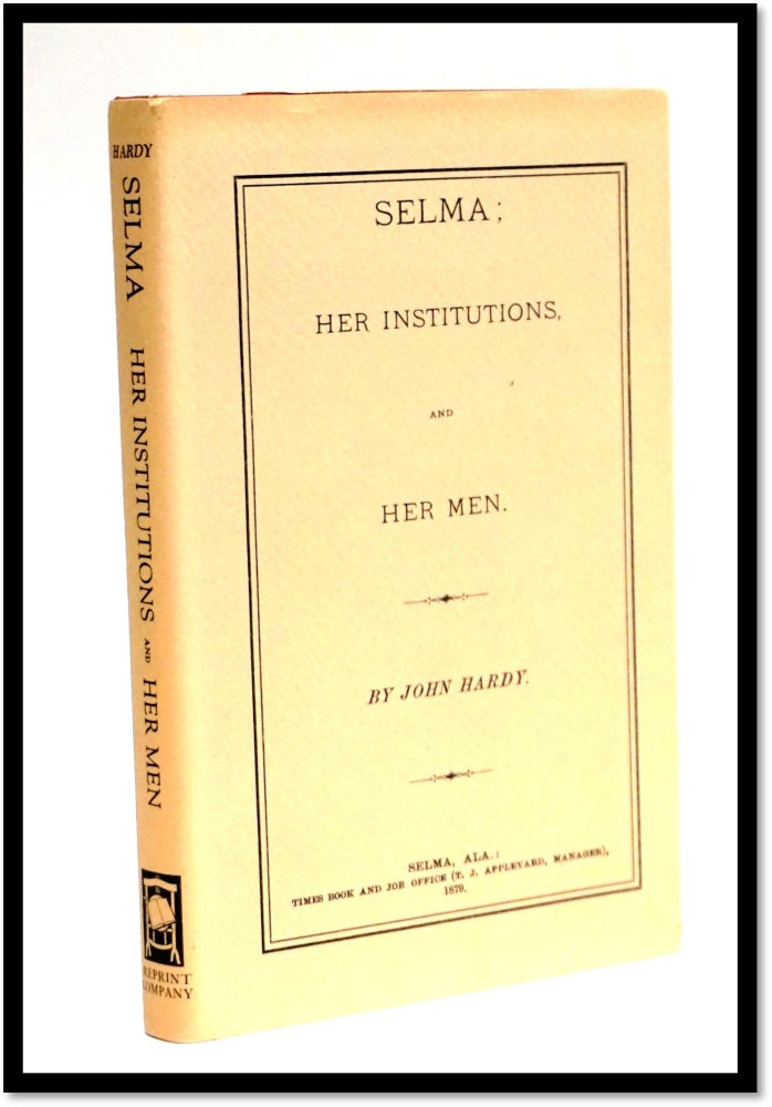 Item #16925 Selma; Her Institutions and Her Men. John Hardy.