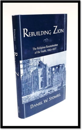 Item #16976 Rebuilding Zion: The Religious Reconstruction of the South, 1863-1877. Daniel W. Stowell