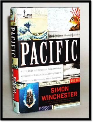 Pacific: Silicon Chips and Surfboards, Coral Reefs and Atom Bombs, Brutal Dictators, Fading. Simon Winchester.