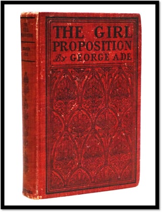 Item #17829 The Girl Proposition: A Bunch of He and She Fables [Humor]. George Ade
