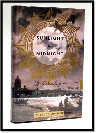 Item #17961 Sunlight At Midnight St. Petersburg And The Rise Of Modern Russia. Bruce Lincoln