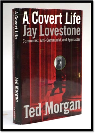 Item #17974 A Covert Life: Jay Lovestone Communist, Anti-Communist, and Spymaster. Ted Morgan