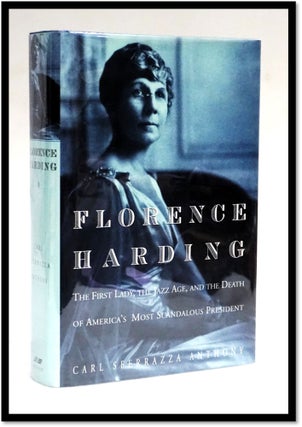 Florence Harding: The First Lady, the Jazz Age, and the Death of America's Most Scandalous President. Carl Sferrazza Anthony.