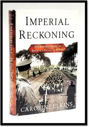 Item #17991 Imperial Reckoning: The Untold Story Of Britain's Gulag In Kenya. Elkins. Caroline