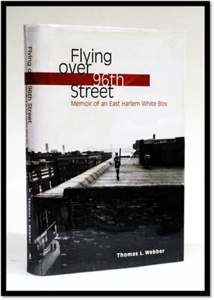 Flying over 96th Street: Memoir of an East Harlem White Boy. Thomas L. Webber.