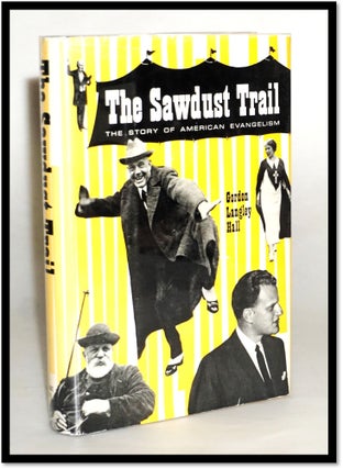 Item #18049 The Sawdust Trail: The Story of American Evangelism. Gordon Langley Hall, Dawn...