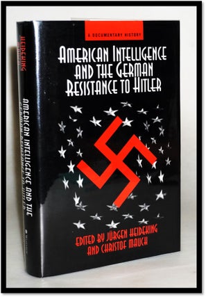 American Intelligence and the German Resistance to Hitler: A Documentary History. Jurgen Heideking, Christoph Mauch.