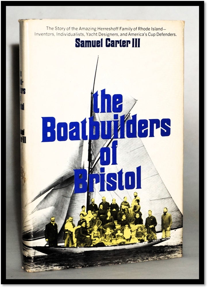 The Boatbuilders of Bristol. The Story of the Amazing Herreshoff Family of Rhode Island....