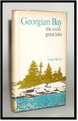 Georgian Bay the Sixth Great Lake [Canada. James P. Barry.
