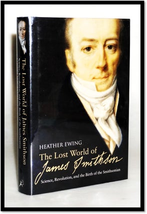 The Lost World of James Smithson : Science, Revolution, and the Birth of the Smithsonian. Heather Ewing.