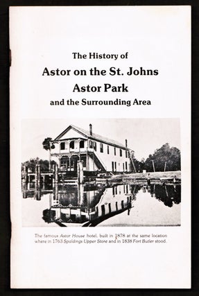Item #18079 The History of Astor on the St. Johns; Astor Park and the Surrounding Area [Florida]....