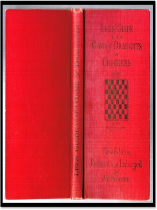 A Complete Guide to the Game of Draughts (Checkers): Giving the Best Lines of Attack and Defence in Every Opening, With Copious Notes and Variations, Being ... Selected Useful Positions By Various Authors