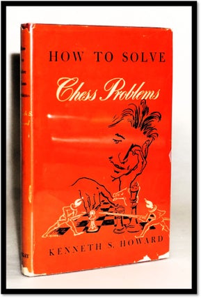 Item #18083 How to Solve Chess Problems. Kenneth S. Howard
