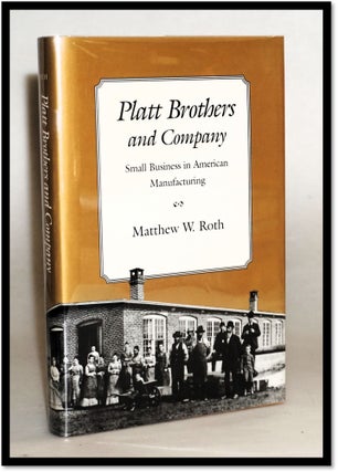 Item #18088 Platt Brothers and Company: Small Business in American Manufacturing [Connecticut]....