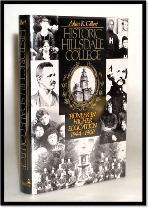 Item #18097 Historic Hillsdale College: Pioneer in Higher Education, 1844-1900. Arlan K. Gilbert