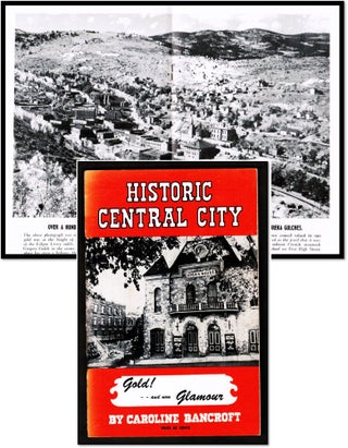 Historic Central City Gold! and Now Glamor! It's Complete Story as Guide and Souvenir [Colorado. Caroline Bancroft.