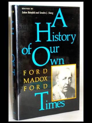 Item #18125 A History of Our Own Times. Madox Ford Ford, Solon Beinfeld, Sondra J. Stang