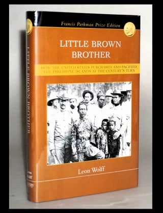 Little Brown Brother: How the United States Purchased and Pacified the Philippine Islands at the. Leon Wolff.