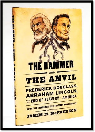 The Hammer and the Anvil: Frederick Douglass, Abraham Lincoln, and the End of Slavery in America. Dwight Jon Zimmerman.