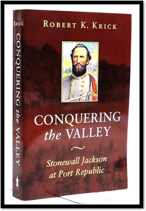 Item #18179 Conquering the Valley: Stonewall Jackson at Port Republic [Civil War]. Robert K. Krick