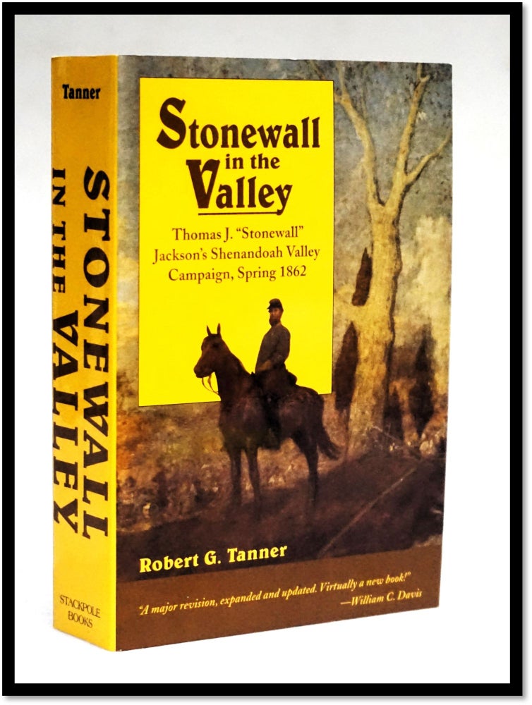 Stonewall in the Valley: Thomas J. Stonewall Jackson's Shenandoah Valley Campaign, Spring 1862...