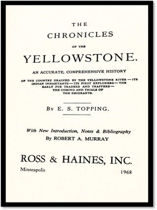The Chronicles of the Yellowstone: An Accurate, Comprehensive History of the Country Drained by the Yellowstone River, Its Indian Inhabitants, Its First Explorers, the Early Fur Traders and Trappers, the Coming and Trials of the Emigrants
