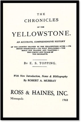 The Chronicles of the Yellowstone: An Accurate, Comprehensive History of the Country Drained by the Yellowstone River, Its Indian Inhabitants, Its First Explorers, the Early Fur Traders and Trappers, the Coming and Trials of the Emigrants