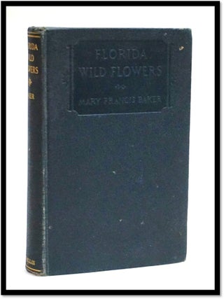 Item #18884 Florida Wild Flowers: an Introduction to the Florida Flora. Baker, Mary Francis