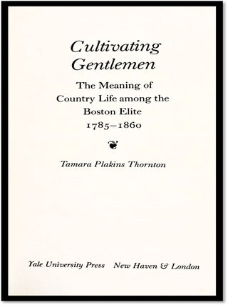 Cultivating Gentlemen The Meaning Of Country Life Among The Boston Elite 1785 - 1860