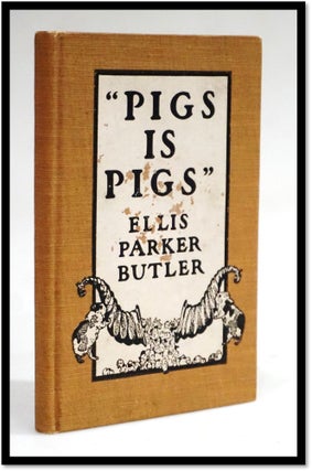 Item #18927 Pigs Is Pigs. Ellis Parker Butler