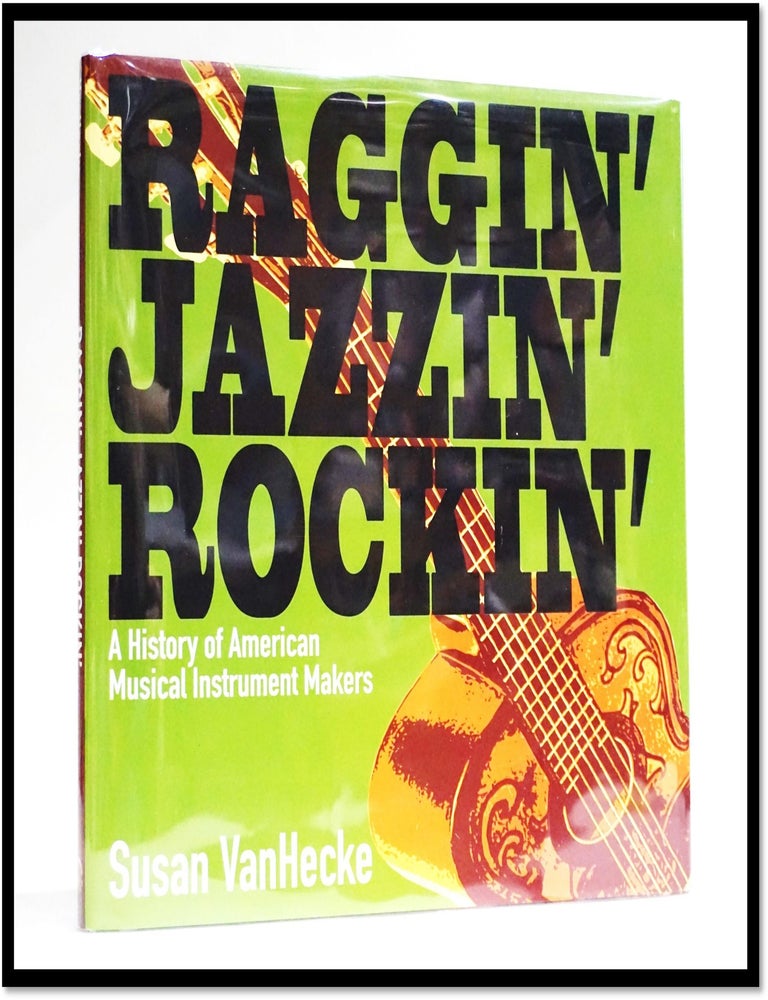 Item #18951 Raggin' Jazzin' Rockin': A History of American Musical Instrument Makers. Susan VanHecke.