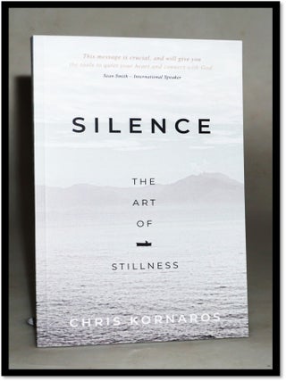 Item #19097 Silence: the Art of Stillness. Chris Kornaros
