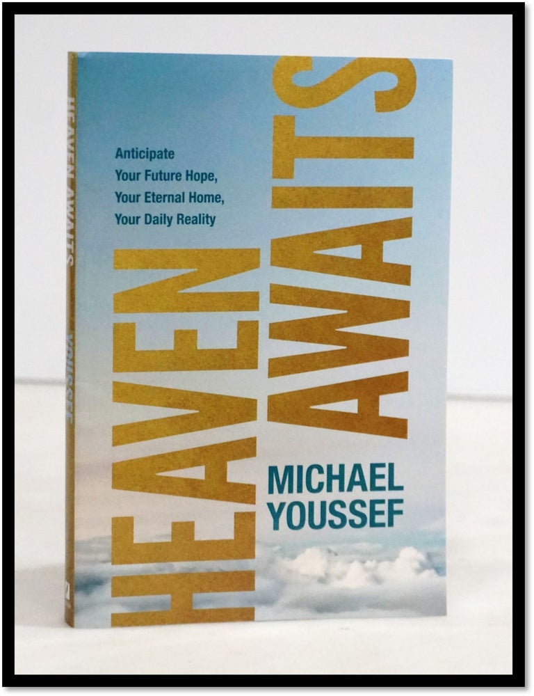 Item #19195 Heaven Awaits: Anticipate Your Future Hope, Your Eternal Home, Your Daily Reality. Michael Youssef.