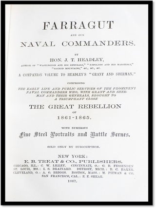 Farragut and Our Naval Commanders. A Companion Volume to Headley’s “Grant and Sherman.” Comprising The Early Life and Public Services of the Prominent Naval Commanders Who, With Grant and Sherman and Their Generals, Brought to A Triumphant Close the Great Rebellion of 1861-1865.